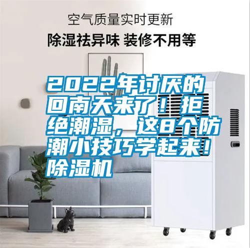 2022年討厭的回南天來了！拒絕潮濕，這8個(gè)防潮小技巧學(xué)起來！除濕機(jī)