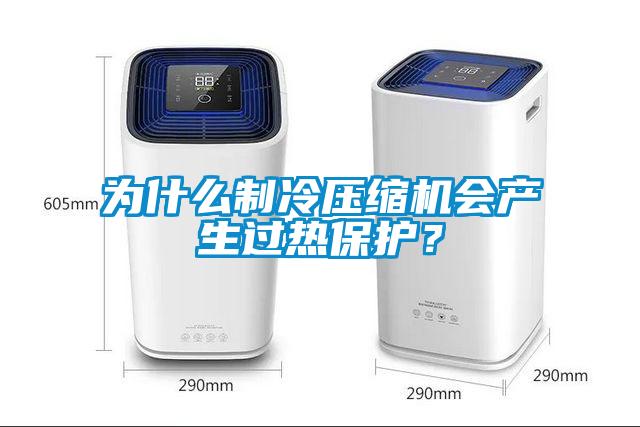 為什么制冷壓縮機(jī)會(huì)產(chǎn)生過熱保護(hù)？