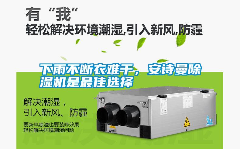 下雨不斷衣難干，安詩(shī)曼除濕機(jī)是最佳選擇