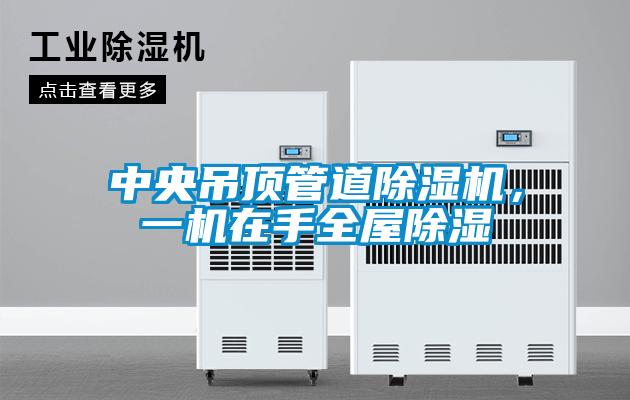 中央吊頂管道除濕機(jī)，一機(jī)在手全屋除濕
