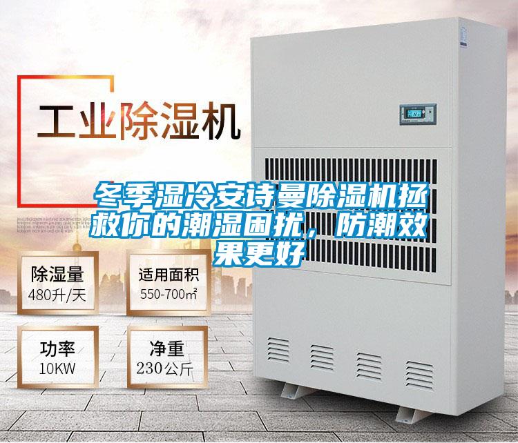 冬季濕冷安詩曼除濕機(jī)拯救你的潮濕困擾，防潮效果更好