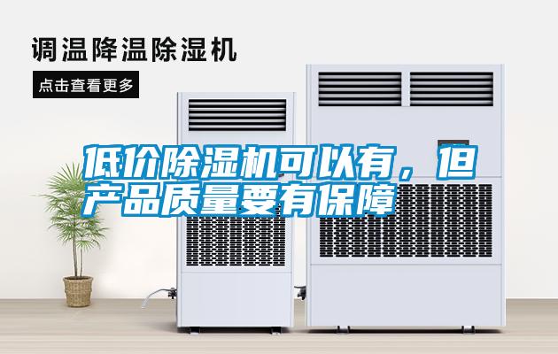 低價(jià)除濕機(jī)可以有，但產(chǎn)品質(zhì)量要有保障