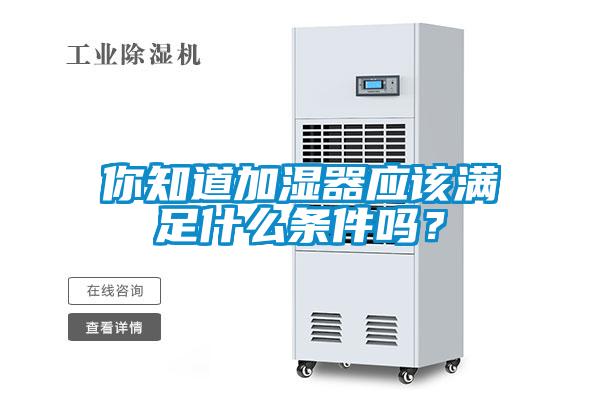 你知道加濕器應該滿足什么條件嗎？
