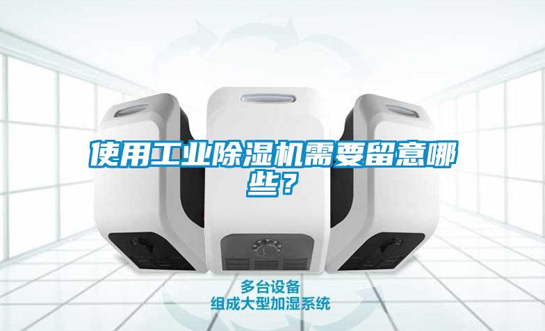 使用工業(yè)除濕機需要留意哪些？