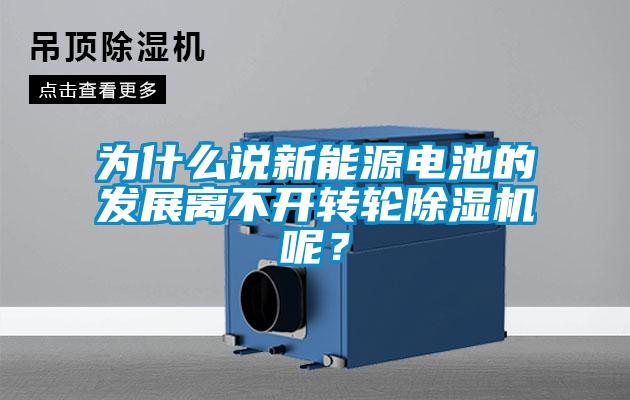 為什么說新能源電池的發(fā)展離不開轉(zhuǎn)輪除濕機呢？