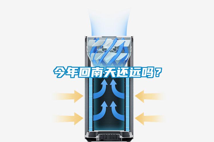 今年回南天還遠(yuǎn)嗎？