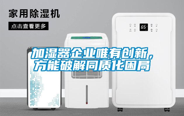 加濕器企業(yè)唯有創(chuàng)新，方能破解同質(zhì)化困局