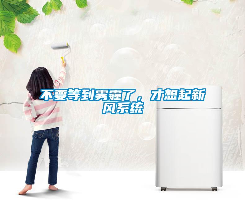 不要等到霧霾了，才想起新風系統(tǒng)