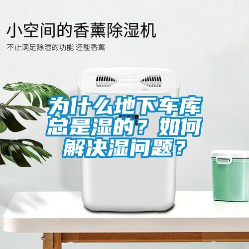 為什么地下車庫總是濕的？如何解決濕問題？