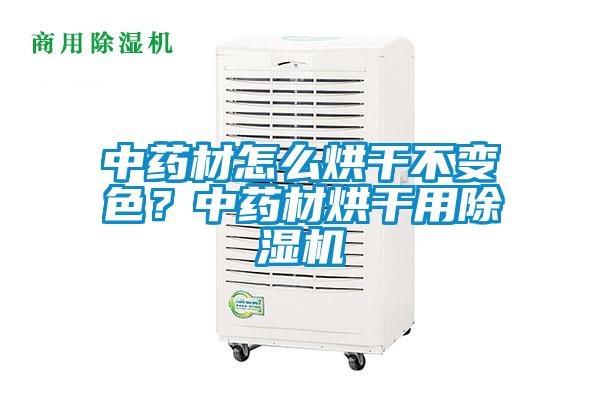 中藥材怎么烘干不變色？中藥材烘干用除濕機(jī)