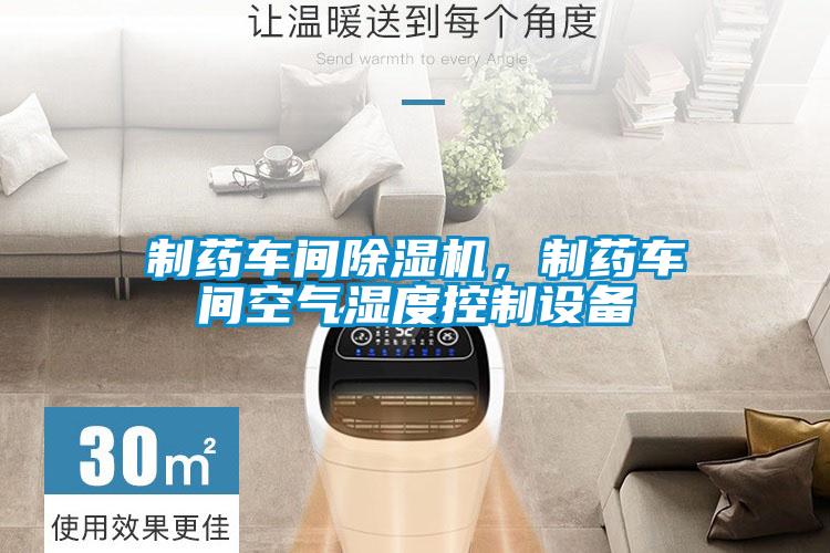 制藥車間除濕機，制藥車間空氣濕度控制設(shè)備