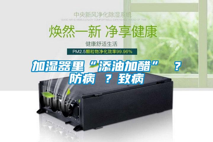 加濕器里“添油加醋” ？防病 ？致病