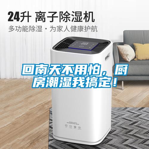 回南天不用怕，廚房潮濕我搞定！