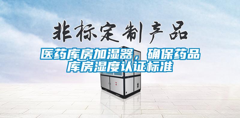 醫(yī)藥庫(kù)房加濕器，確保藥品庫(kù)房濕度認(rèn)證標(biāo)準(zhǔn)