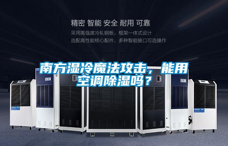 南方濕冷魔法攻擊，能用空調(diào)除濕嗎？