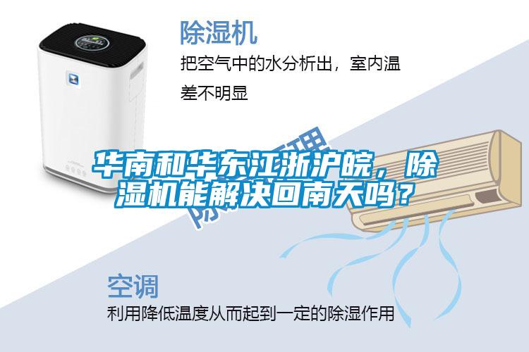 華南和華東江浙滬皖，除濕機能解決回南天嗎？