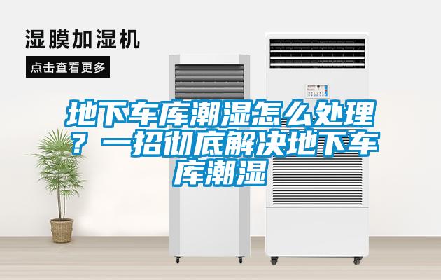 地下車(chē)庫(kù)潮濕怎么處理？一招徹底解決地下車(chē)庫(kù)潮濕