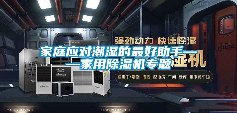 家庭應(yīng)對潮濕的最好助手——家用除濕機專題