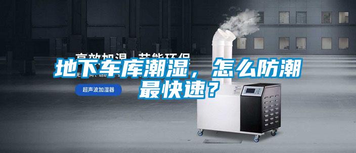 地下車庫潮濕，怎么防潮最快速？