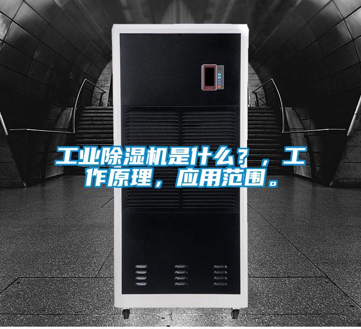 工業(yè)除濕機是什么？，工作原理，應用范圍。