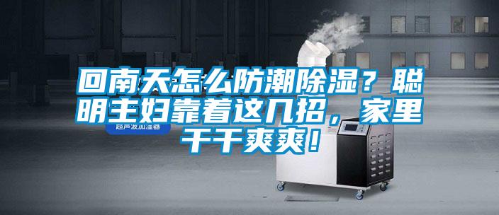回南天怎么防潮除濕？聰明主婦靠著這幾招，家里干干爽爽！