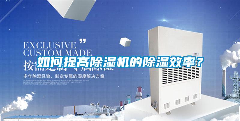 如何提高除濕機(jī)的除濕效率？