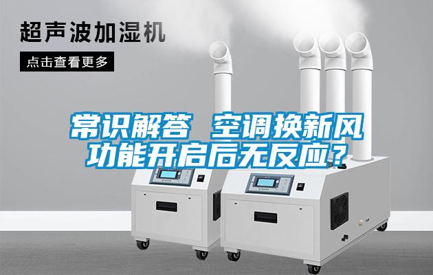 常識解答 空調(diào)換新風(fēng)功能開啟后無反應(yīng)？