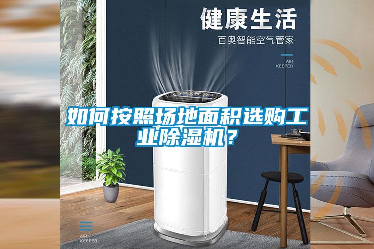 如何按照場地面積選購工業(yè)除濕機？