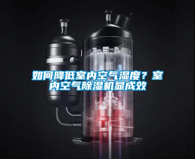如何降低室內(nèi)空氣濕度？室內(nèi)空氣除濕機(jī)顯成效