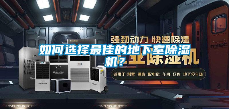 如何選擇最佳的地下室除濕機(jī)？
