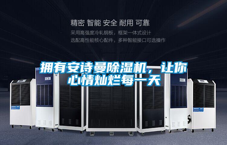 擁有安詩曼除濕機(jī)，讓你心情燦爛每一天