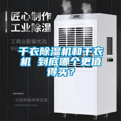 干衣除濕機(jī)和干衣機(jī) 到底哪個(gè)更值得買？