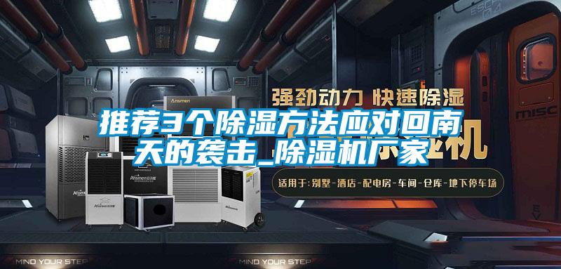 推薦3個除濕方法應(yīng)對回南天的襲擊_除濕機廠家