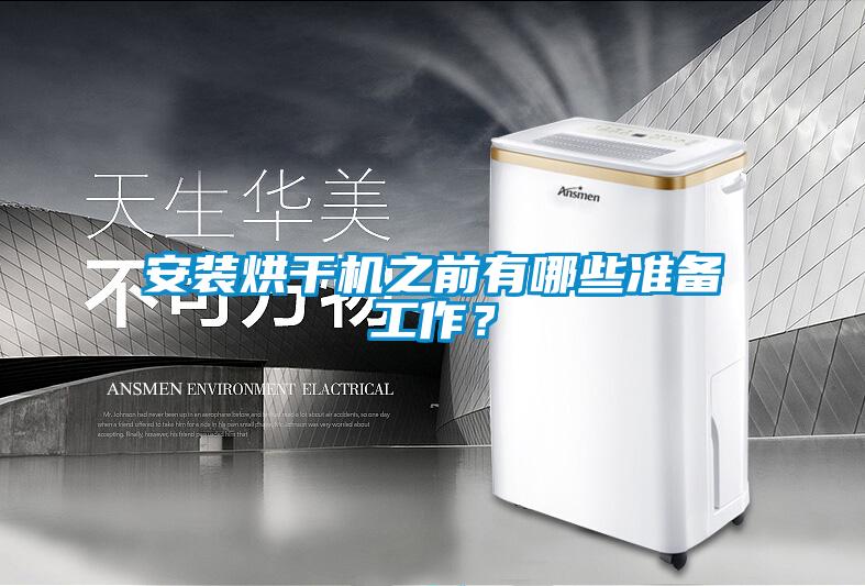安裝烘干機(jī)之前有哪些準(zhǔn)備工作？