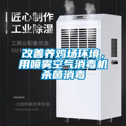 改善養(yǎng)雞場(chǎng)環(huán)境，用噴霧空氣消毒機(jī)殺菌消毒