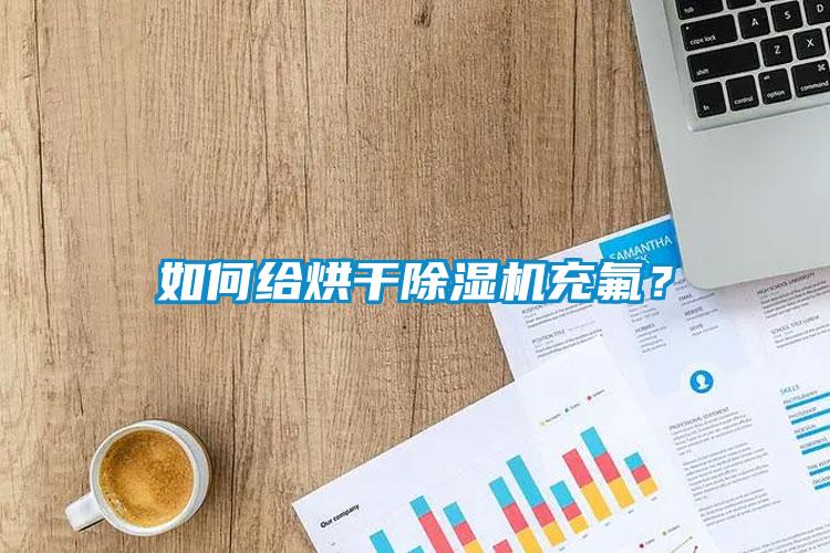如何給烘干除濕機(jī)充氟？