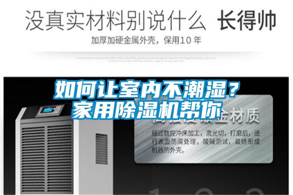 如何讓室內(nèi)不潮濕？家用除濕機(jī)幫你