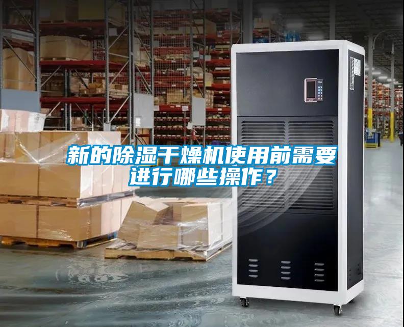 新的除濕干燥機(jī)使用前需要進(jìn)行哪些操作？
