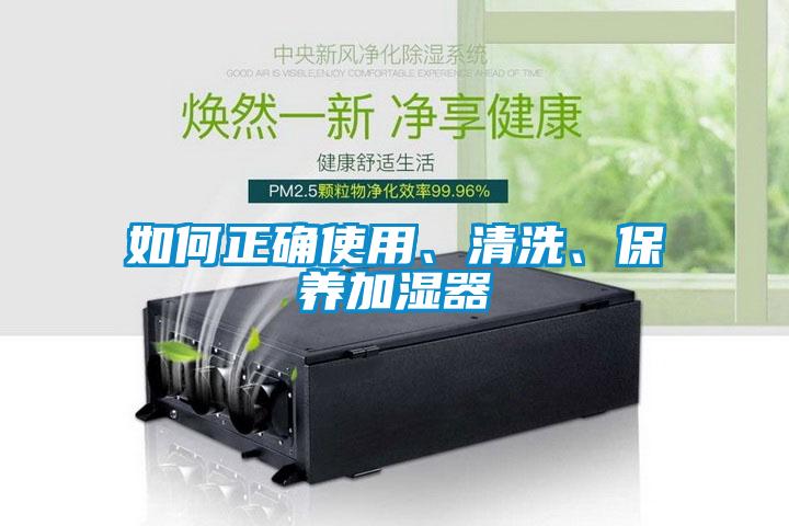 如何正確使用、清洗、保養(yǎng)加濕器
