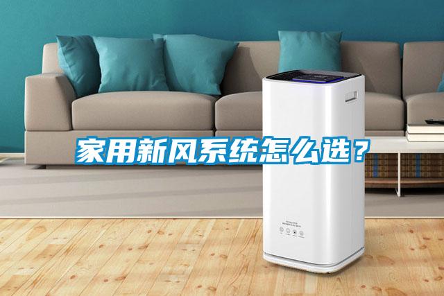 家用新風(fēng)系統(tǒng)怎么選？