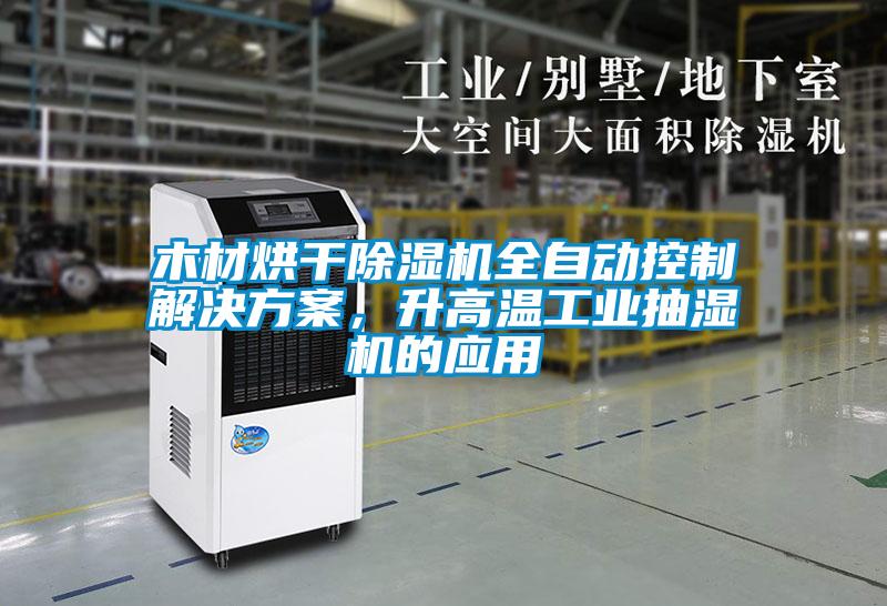 木材烘干除濕機(jī)全自動(dòng)控制解決方案，升高溫工業(yè)抽濕機(jī)的應(yīng)用