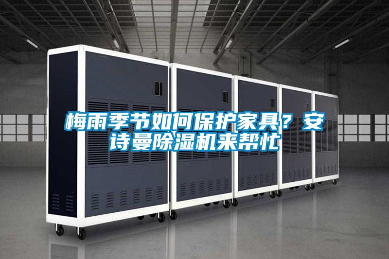 梅雨季節(jié)如何保護(hù)家具？安詩(shī)曼除濕機(jī)來幫忙