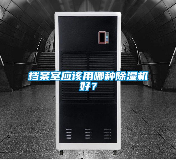 檔案室應(yīng)該用哪種除濕機(jī)好？