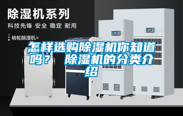 怎樣選購除濕機(jī)你知道嗎？ 除濕機(jī)的分類介紹