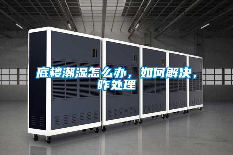 底樓潮濕怎么辦，如何解決，咋處理