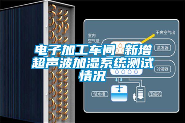 電子加工車間 新增超聲波加濕系統(tǒng)測試情況