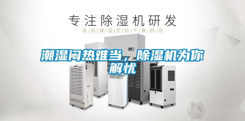 潮濕悶熱難當(dāng)，除濕機(jī)為你解憂