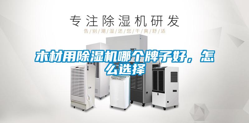 木材用除濕機(jī)哪個(gè)牌子好，怎么選擇