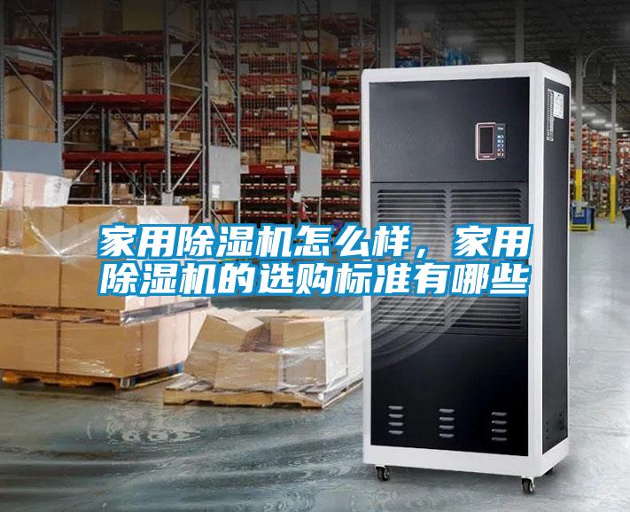 家用除濕機怎么樣，家用除濕機的選購標(biāo)準(zhǔn)有哪些