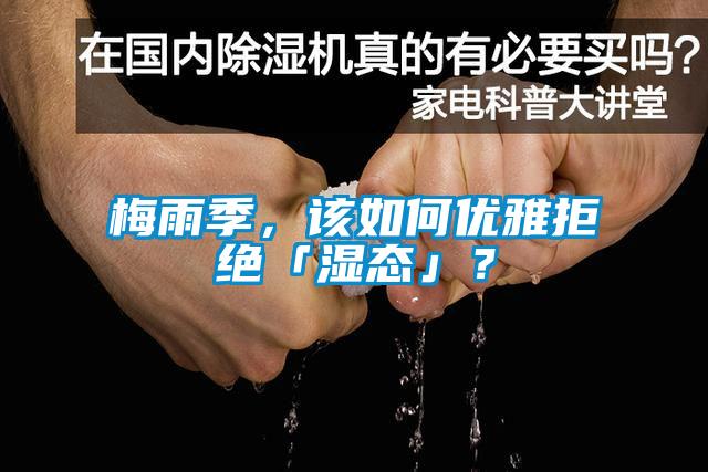梅雨季，該如何優(yōu)雅拒絕「濕態(tài)」？